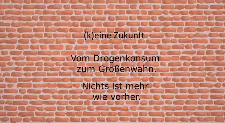 k(eine) Zukunft - Vom Drogenkonsum zum Größenwahn. Nichts ist mehr wie vorher.